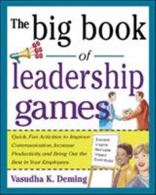 The big book of leadership games : quick, fun activities to improve communication, increase productivity, and bring out the best in your employees
