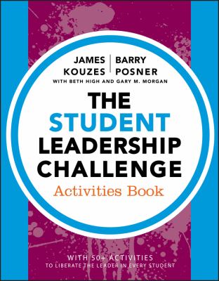 The student leadership challenge : activities book / James Kouzes and Barry Posner with Beth High and Gary M. Morgan