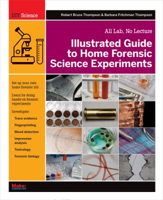 Illustrated guide to home forensic science experiments : all lab, no lecture