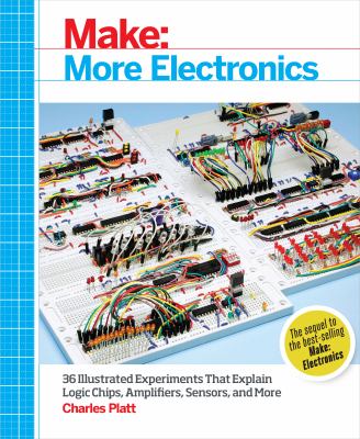 Make: more electronics : 36 illustrated experiments that explain logic chips, amplifiers, sensors, and more