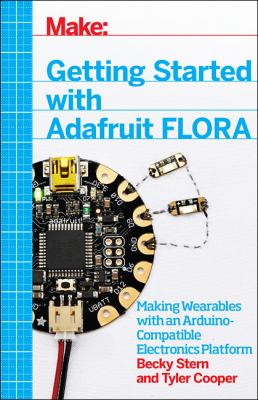 Getting started with Adafruit FLORA : [making wearables with an Arduino-compatible electronics platform]