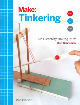 Tinkering : kids learning by making stuff