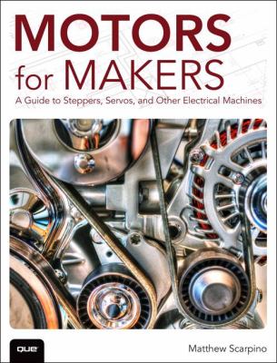 Motors for makers : a guide to steppers, servos, and other electrical machines