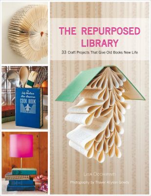 The repurposed library : 33 craft projects that give old books new life