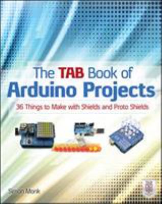 The TAB book of arduino projects : 36 things to make with shields and protoshields