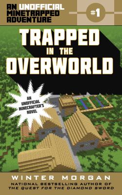 Trapped in the Overworld : an Unofficial Minetrapped Adventure /