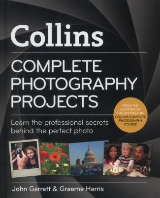 Complete photography projects : learn the professional secrets behind the perfect photo