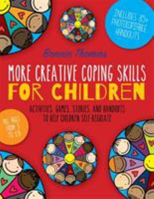 More creative coping skills for children : activities, games, stories and handouts to help children self-regulate