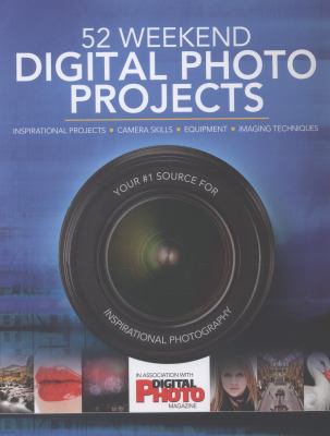 52 weekend digital photo projects : inspirational projects, camera skills, equipment, imaging techniques