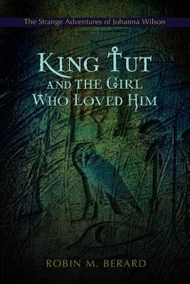 King Tut and the girl who loved him : the strange adventures of Johanna Wilson