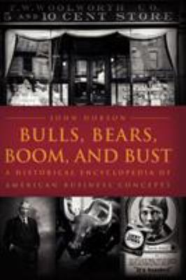 Bulls, bears, boom, and bust : a historical encyclopedia of American business concepts