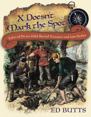 X doesn't mark the spot : tales of pirate gold, buried treasure, and lost riches