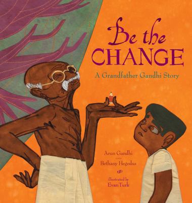 Be the change : a grandfather Gandhi story