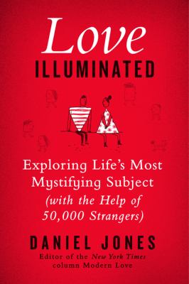 Love illuminated : exploring life's most mystifying subject (with the help of 50,000 strangers)