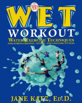 The new W.E.T. workout : water exercise techniques for strengthening, toning, and lifetime fitness