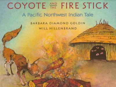 Coyote and the fire stick : a Pacific Northwest Indian tale