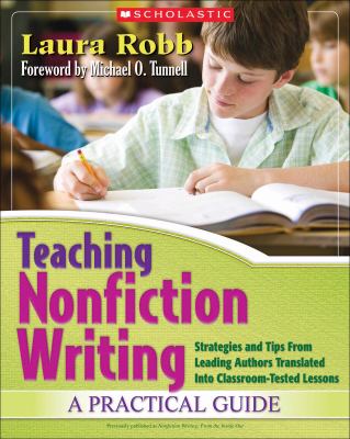 Teaching nonfiction writing : a practical guide : strategies and tips from leading authors translated into classroom-tested lessons