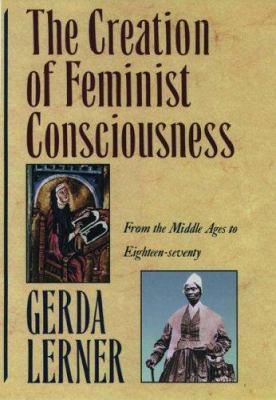 The creation of feminist consciousness : from the Middle Ages to eighteen-seventy