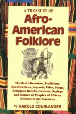 A Treasury of Afro-American folklore : the oral literature, traditions, recollections, legends, tales, songs, religious beliefs, customs, sayings, and humor of peoples of African descent in the Americas