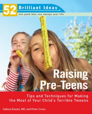 Raising pre-teens : tips and techniques for making the most of your child's terrible tweens