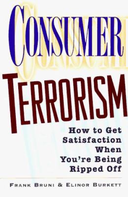 Consumer terrorism : how to get satisfaction when you're being ripped off