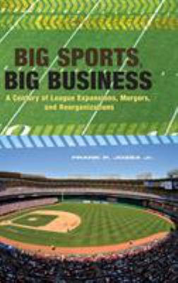 Big sports, big business : a century of league expansions, mergers, and reorganizations