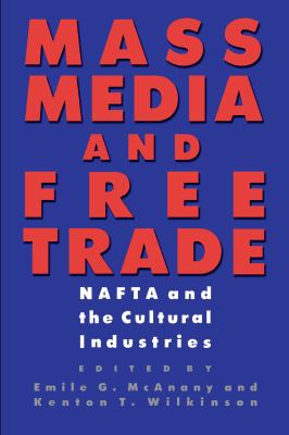 Mass media and free trade : NAFTA and the cultural industries