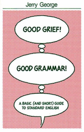 Good grief! Good grammar! : a basic (and short) guide to standard English