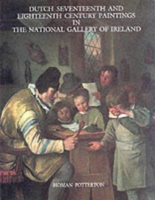 Dutch seventeenth and eighteenth century paintings in the National Gallery of Ireland : a complete catalogue