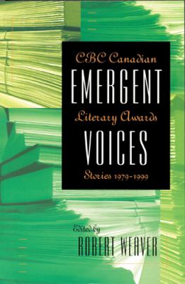 Emergent voices : CBC Canadian Literary Awards stories, 1979-1999