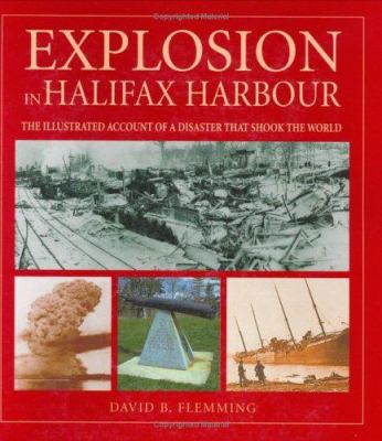 Explosion in Halifax Harbour : the illustrated account of a disaster that shook the world