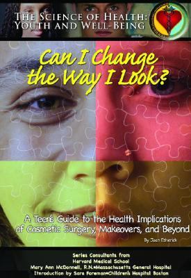 Can I change the way I look? : a teen's guide to the health implications of cosmetic surgery, makeovers, and beyond