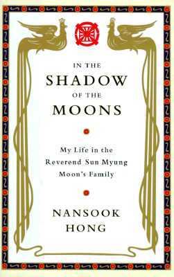 In the shadow of the Moons : my life in the Reverend Sun Myung Moon's family