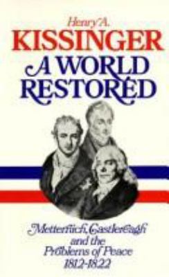 A world restored : Metternich, Castlereagh and the problems of peace, 1812-22