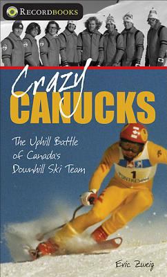 Crazy Canucks : the uphill battle of Canada's downhill ski team