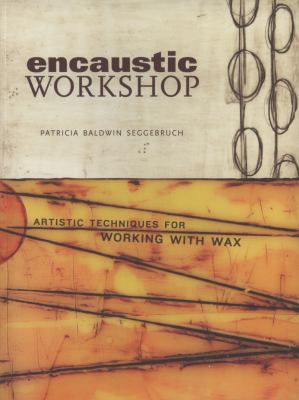 Encaustic workshop : artistic techniques for working with wax