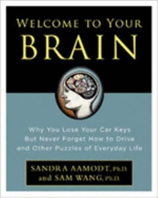 Welcome to your brain : why you lose your car keys but never forget how to drive and other puzzles of everyday life