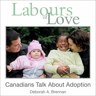 Labours of love : Canadians talk about adoption