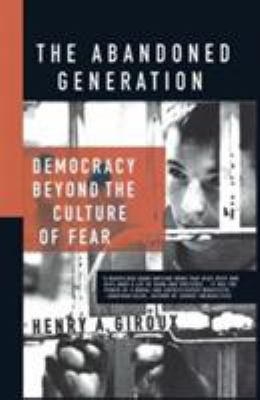 The abandoned generation : democracy beyond the culture of fear