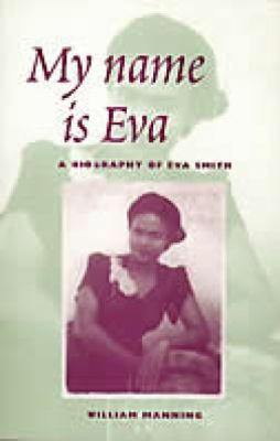 My name is Eva : a biography of Eva Smith