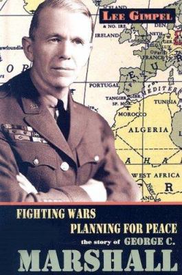 Fighting wars, planning for peace : the story of George C. Marshall