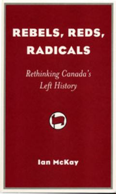 Rebels, reds, radicals : rethinking Canada's left history