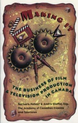 Making it : the business of film and television production in Canada