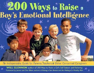 200 ways to raise a boy's emotional intelligence : an indispensable guide for parents, teachers, & other concerned caregivers