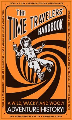 The time travelers' handbook : a wild, wacky, and wooly adventure through history!