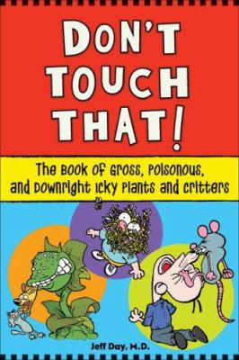 Don't touch that! : the book of gross, poisonous, and downright icky plants and critters