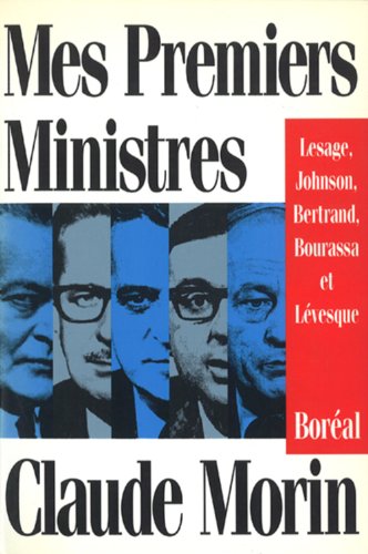 Mes premiers ministres : Lesage, Johnson, Bertrand, Bourassa et Lévesque