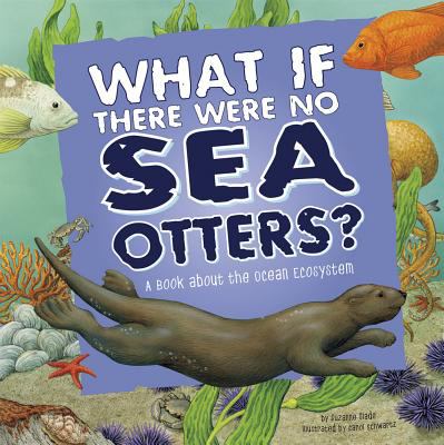 What if there were no sea otters? : a book about the ocean ecosystem