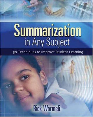 Summarization in any subject : 50 techniques to improve student learning