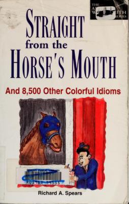 Straight from the horse's mouth : and 8,500 other colorful idioms